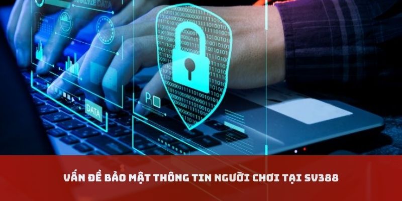 Vấn đề bảo mật thông tin cược thủ SV388